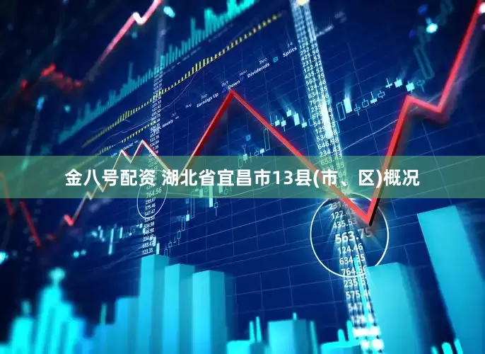 金八号配资 湖北省宜昌市13县(市、区)概况
